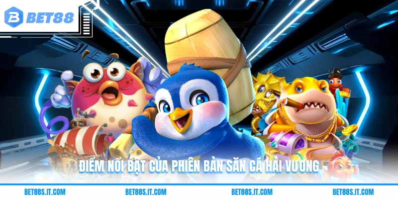 Điểm nổi bật của phiên bản săn cá Hải Vương