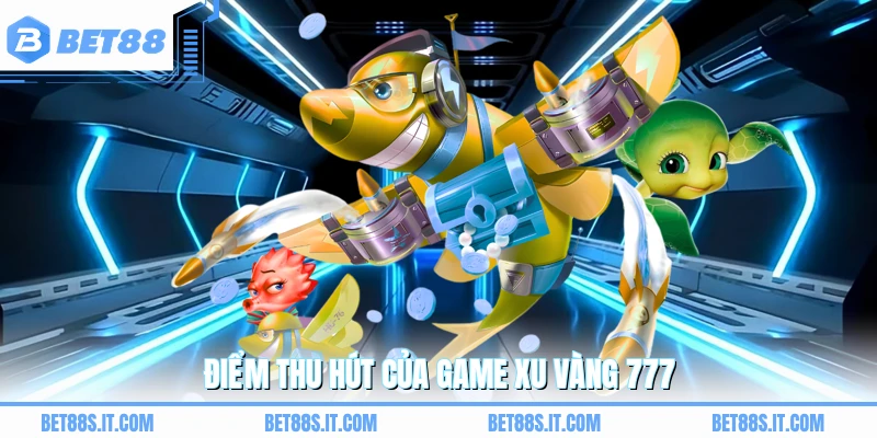 Điểm thu hút của game Xu Vàng 777