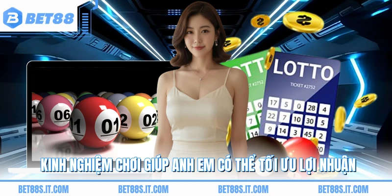 Kinh nghiệm chơi giúp anh em có thể tối ưu lợi nhuận