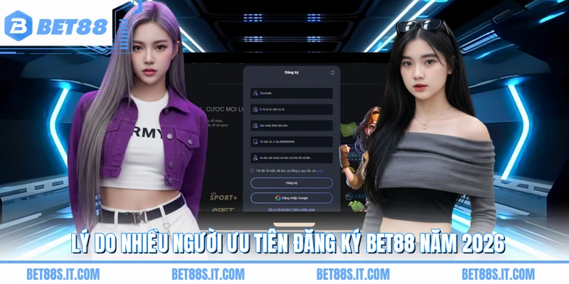 Lý do nhiều người ưu tiên đăng ký BET88 năm 2026