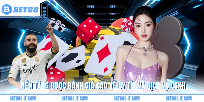 Nền tảng được đánh giá cao về uy tín và dịch vụ CSKH