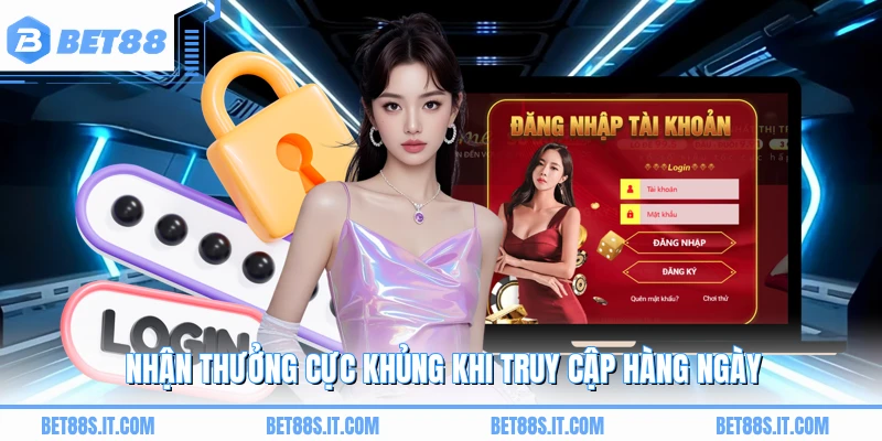 Nhận thưởng cực khủng khi truy cập hàng ngày