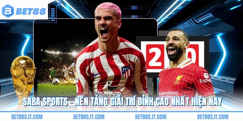 Saba Sports - Nền Tảng Giải Trí Đỉnh Cao Nhất Hiện Nay