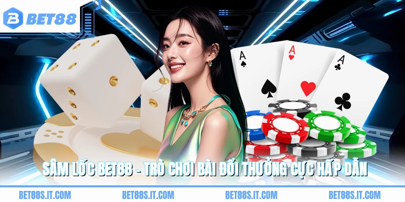 Sâm Lốc BET88 - Trò Chơi Bài Đổi Thưởng Cực Hấp Dẫn
