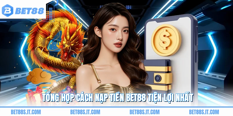 Tổng hợp cách nạp tiền BET88 tiện lợi nhất