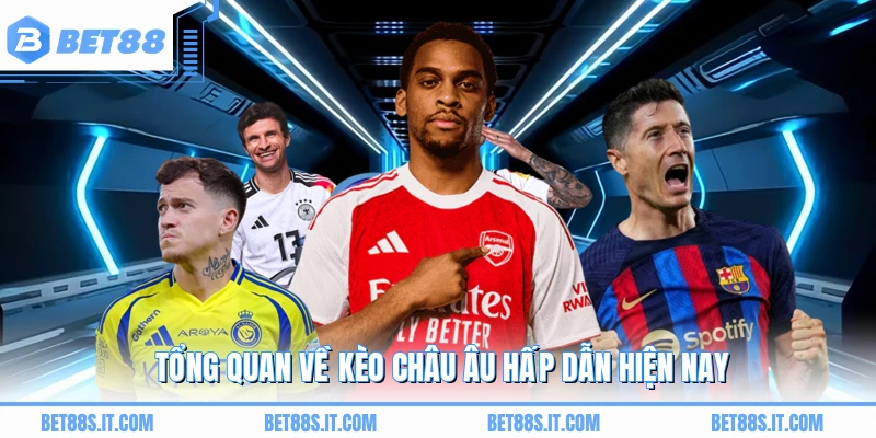 Tổng quan về kèo châu Âu hấp dẫn hiện nay