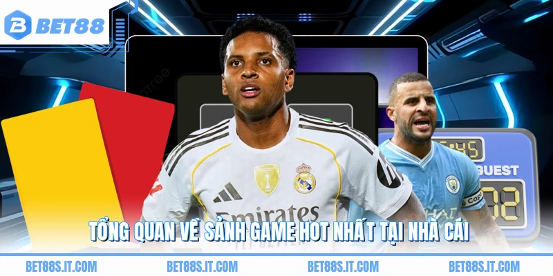 Tổng quan về sảnh game hot nhất tại nhà cái